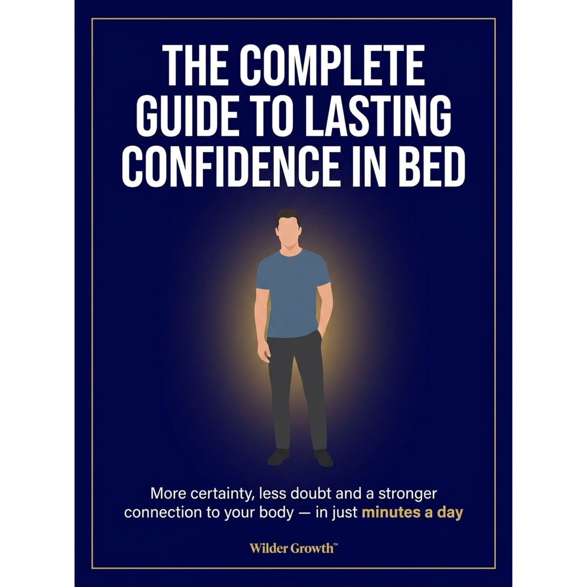 THE COMPLETE GUIDE TO LASTING CONFIDENCE IN BED